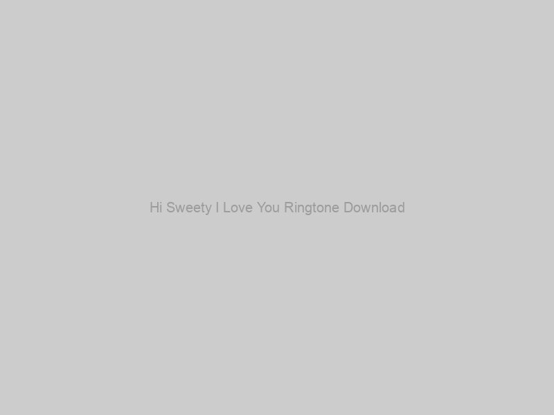 Hi Sweety I Love You Ringtone Download